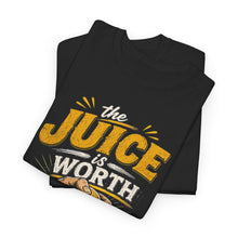 The Juice Is Worth The Squeeze T-Shirt